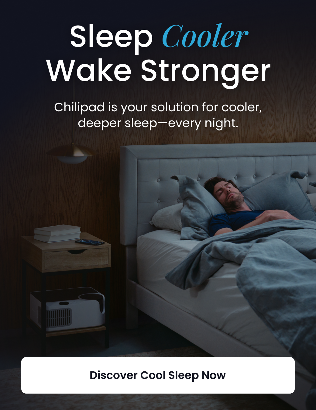 Sleep Cooler Wake Stronger | Chilipad is your solution for cooler, deeper sleep - every night! - DISCOVER COOL SLEEP NOW