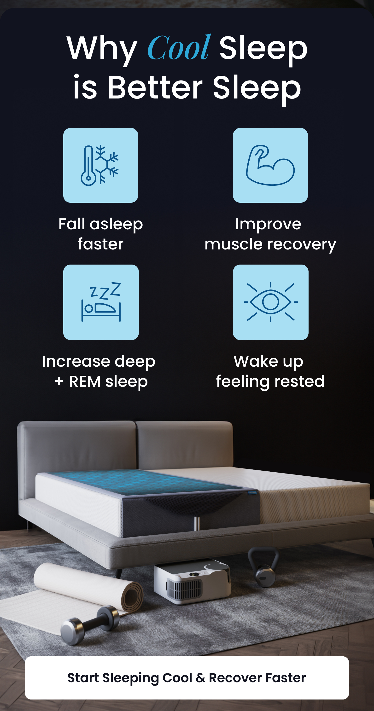 Why Cool Sleep is Better Sleep: Fall asleep faster, Improve muscle recovery, Increase deep + REM sleep, Wake up feeling rested - START SLEEPING COOL & RECOVER FASTER