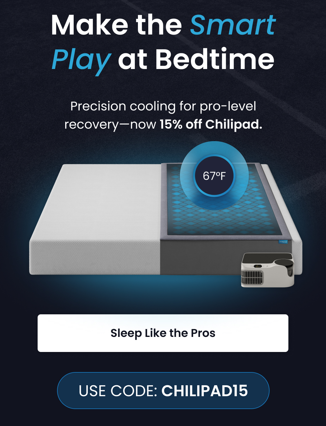 Make the Smart Play at Bedtime | Precision cooling for pro-level recovery. Now 15% off Chilipad. Use code: CHILIPAD15 - SHOP SALE
