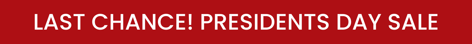LAST CHANCE PRESIDENTS DAY SALE