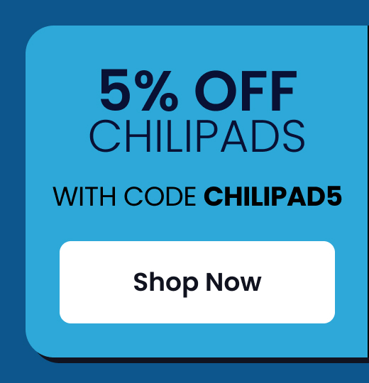 5% OFF CHILIPADS WITH CODE: CHILIPAD5 - SHOP NOW