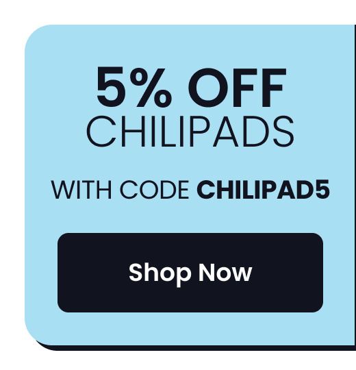 5% OFF CHILIPADS WITH CODE: CHILIPAD5 - SHOP NOW