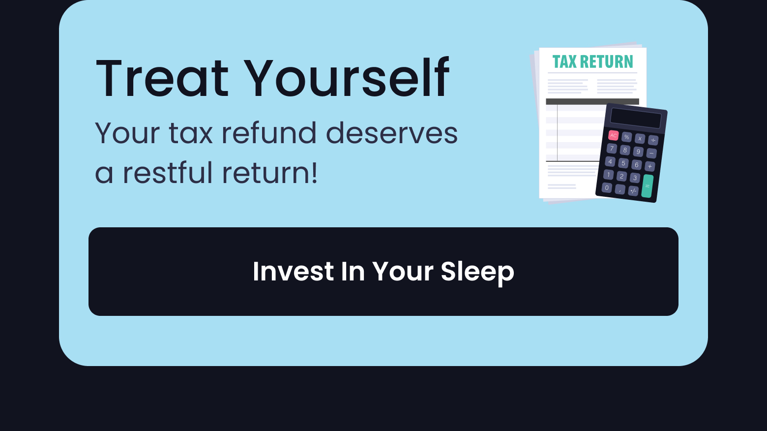 Treat Yourself | Your tax refund deserves a restful return! - INVEST IN YOUR SLEEP