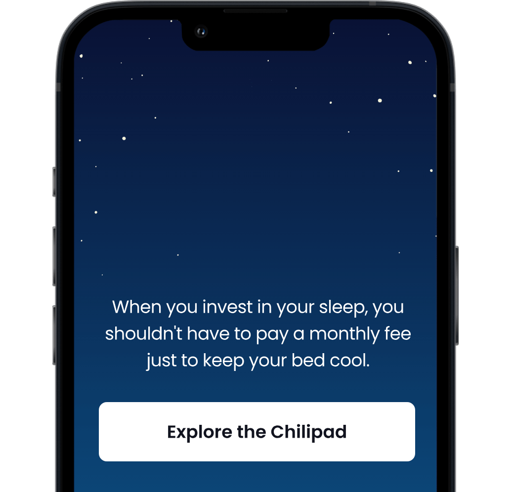 You Sleep. Your Schedule. Your Rules. | When you invest in your sleep, you shouldn't have to pay a monthly fee just to keep your beed cool. - EXPLORE THE CHILIPAD