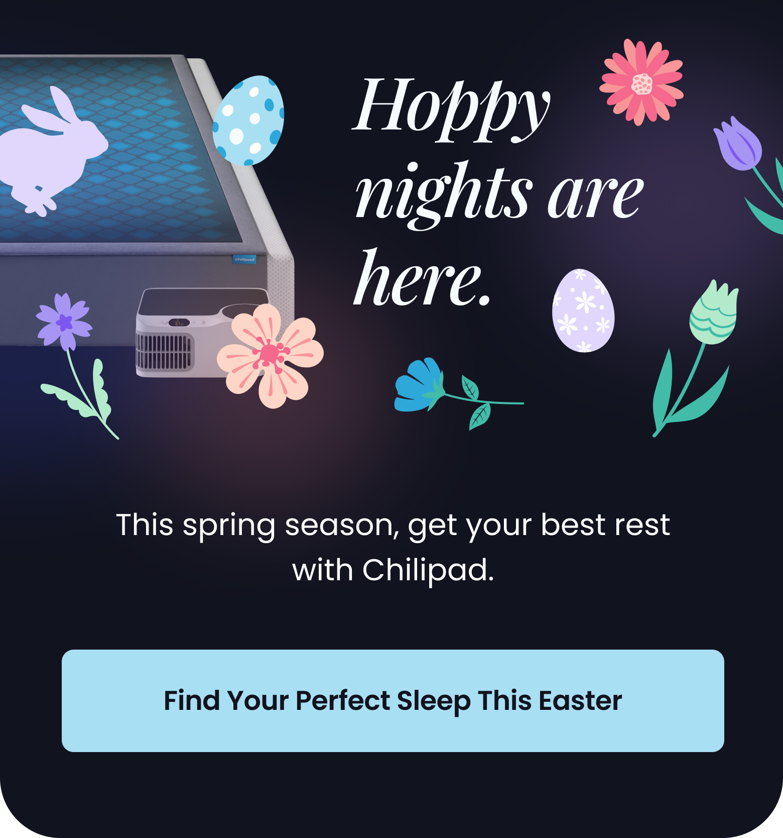 Hoppy nights are here. | This spring season, get your best rest with Chilipad. - FIND YOUR PERFECT SLEEP THIS EASTER