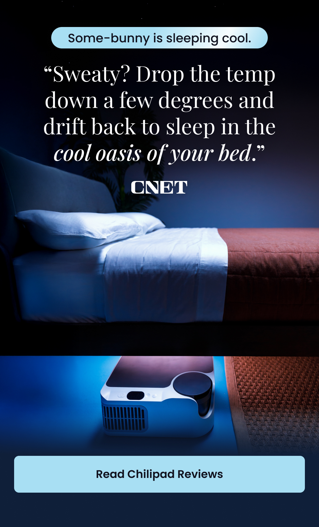Some-bunny is sleeping cool: "Sweaty? Drop the temp down a few degrees and drift back to sleep in the cool oasis of your bed." - READ CHILIPAD REVIEWS