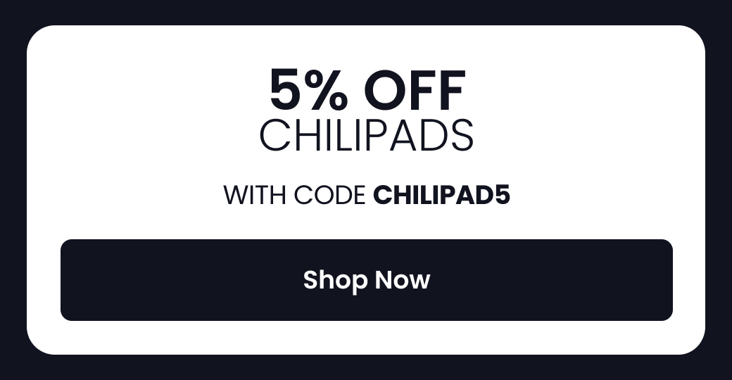 5% OFF CHILIPADS WITH CODE: CHILIPAD5 - SHOP NOW