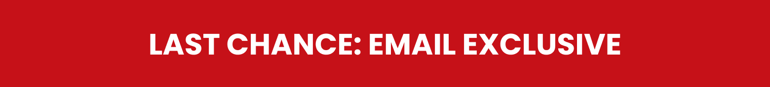 LAST CHANCE: EMAIL EXCLUSIVE