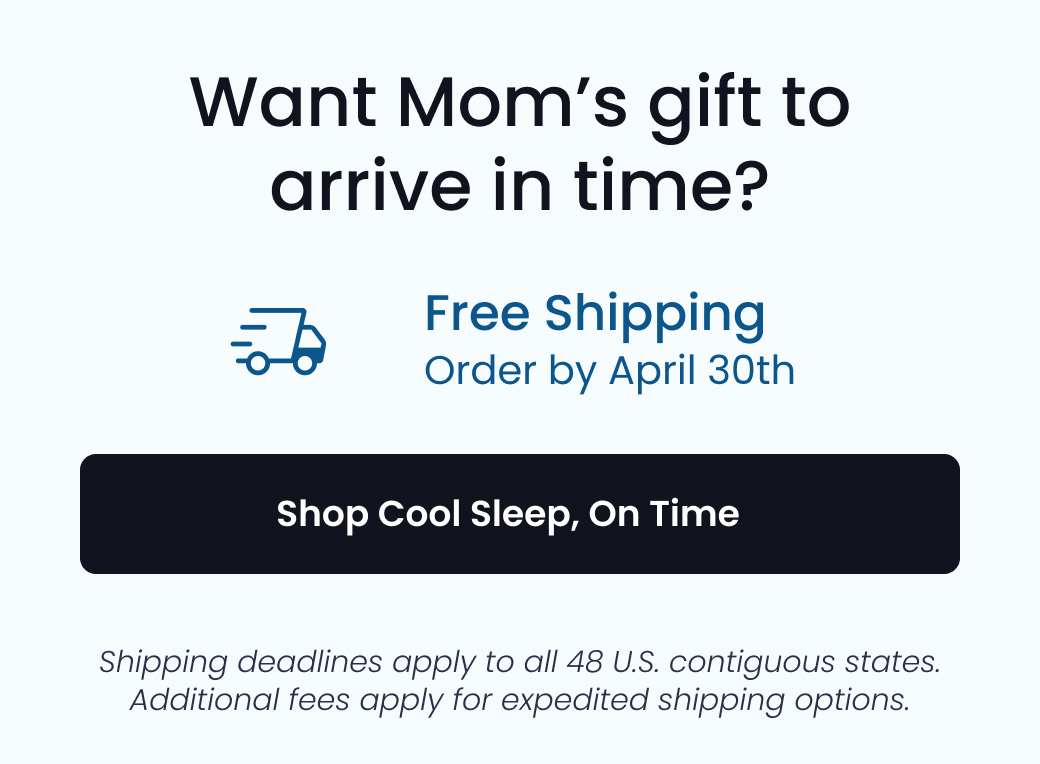 Want Mom's gift to arrive on time? Free Shipping Order by April 30th - SHOP COOL SLEEP, ON TIME