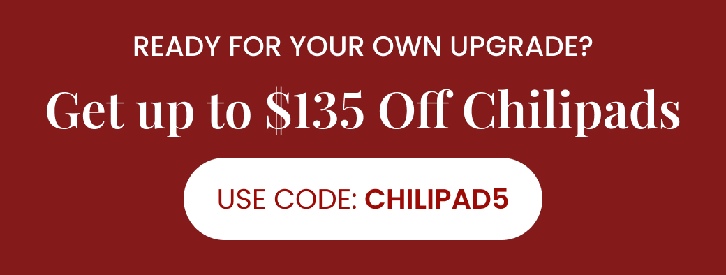 READY FOR YOUR OWN UPGRADE? GET UP TO $135 OFF CHILIPADS! Use Code: CHILIPAD5 - SHOP SALE