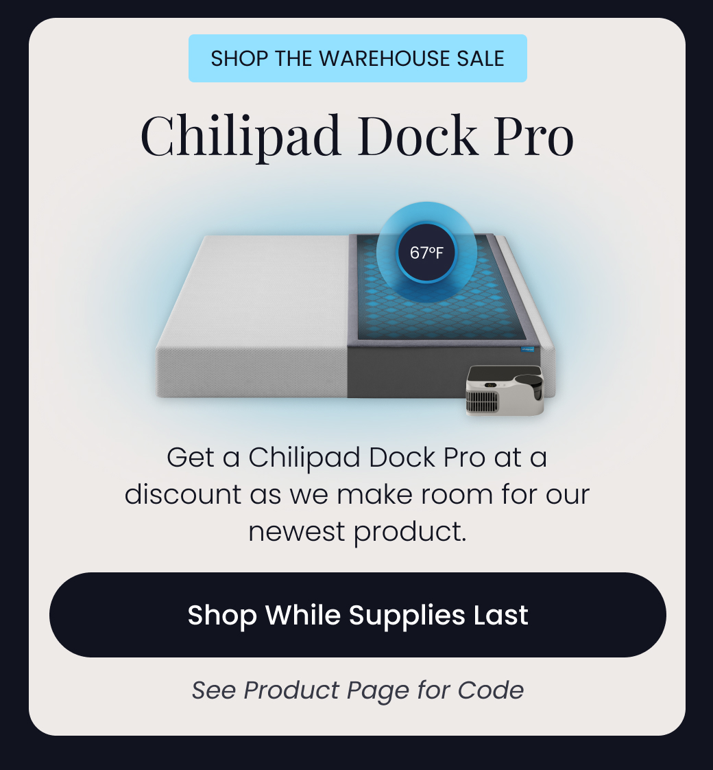 SHOP THE WAREHOUSE SALE: Chilipad Dock Pro | Get a Chilipad Dock Pro at a discount as we make room for our newest product. See product page for code. - SHOP WHILE SUPPLIES LAST