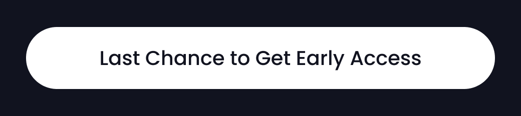 LAST CHANCE TO GET EARLY ACCESS