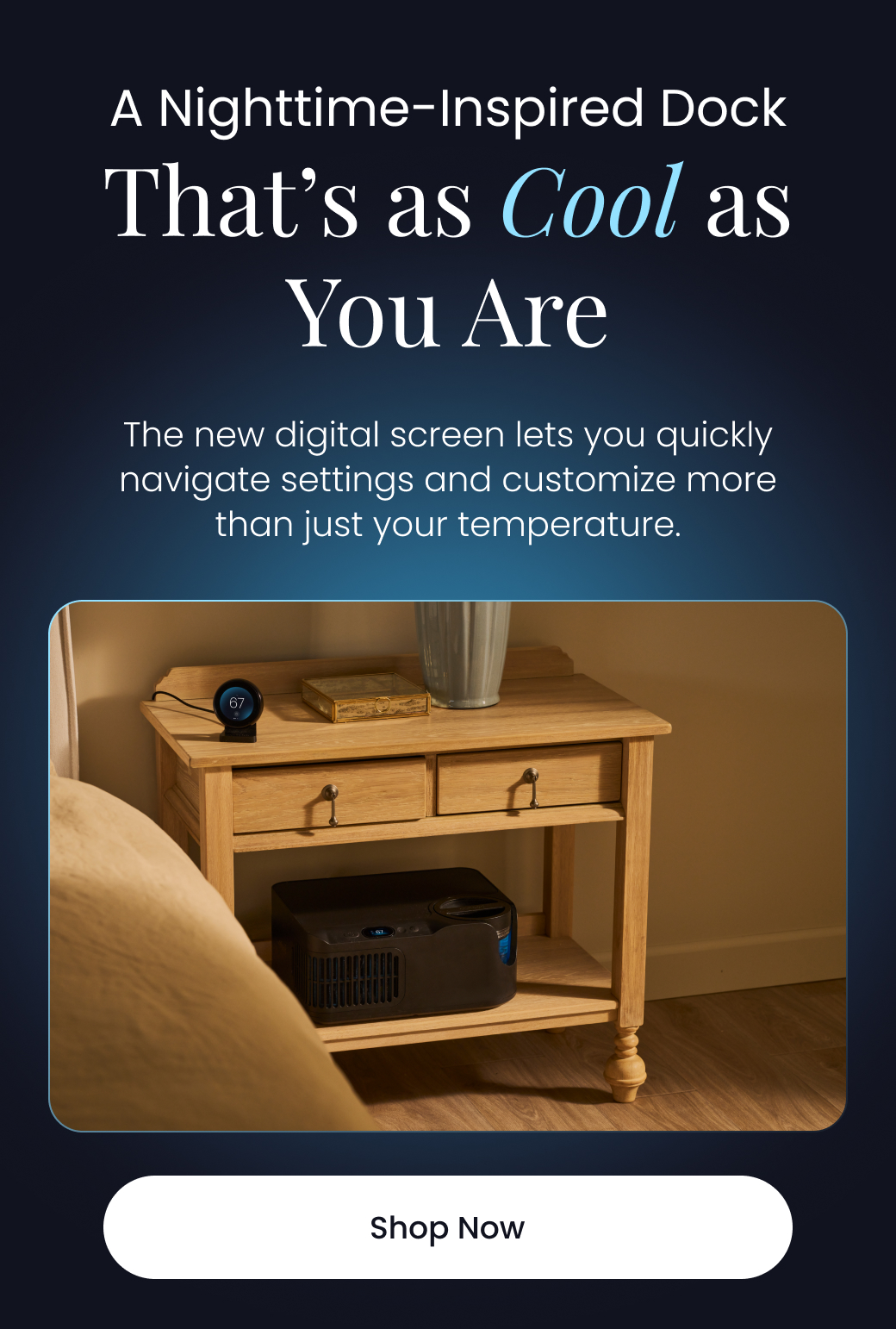 A Nighttime-Inspired Dock That's As Cool As You Are | The new digital screen lets you quickly navigate settings and customize more than just your temperature. - SHOP NOW