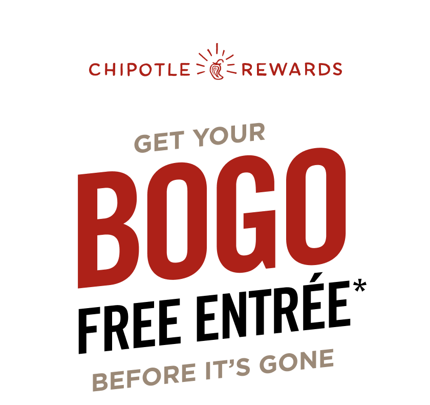 Chipotle Rewards. Get your BOGO Free Entree* Before it's gone.