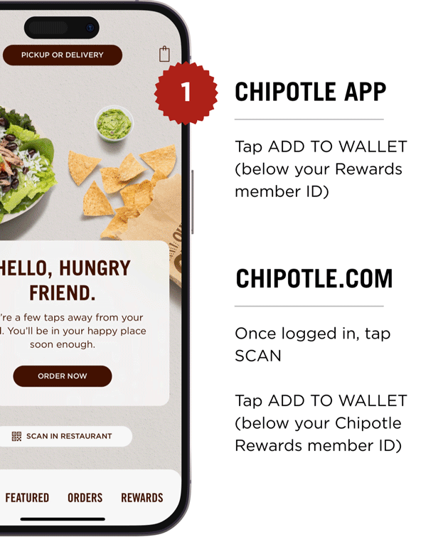 Chipotle app. Tap ADD TO WALLET (below your Rewards member ID). Chipotle.com. Once logged in, tap SCAN Tap ADD TO WALLET (below your Chipotle Rewards member ID).