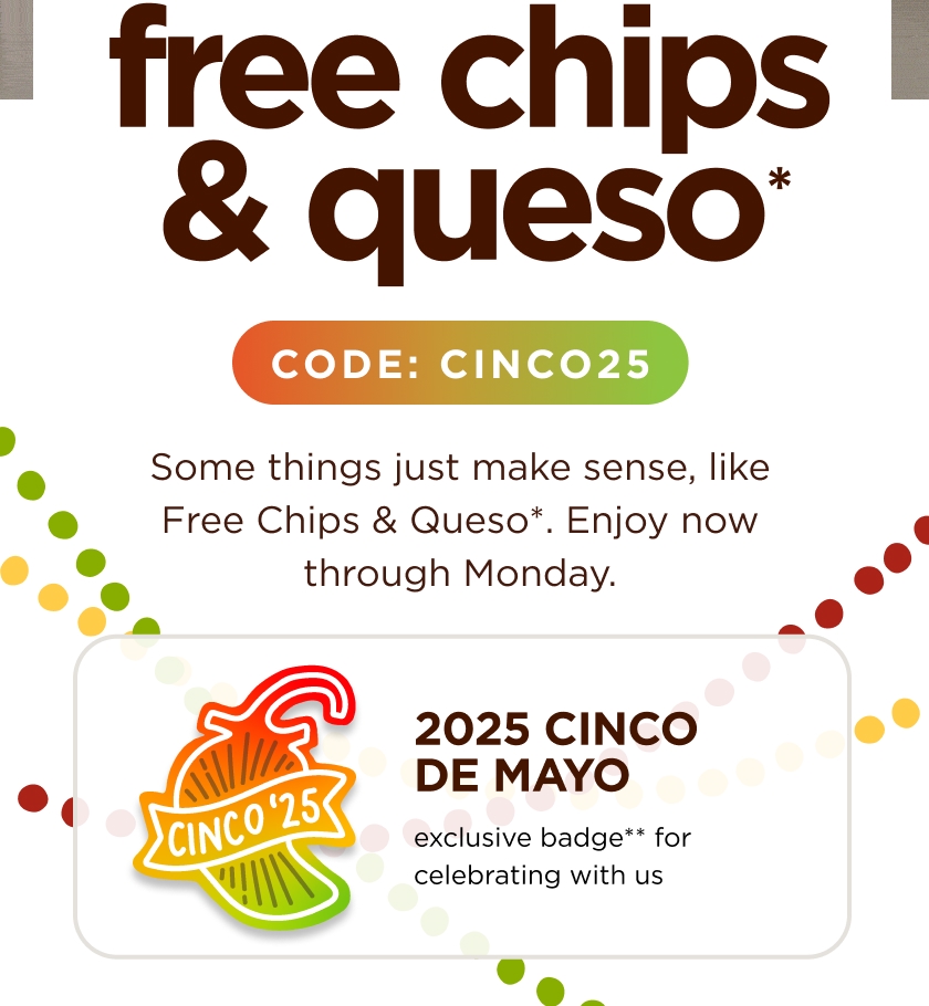 free chips and queso. code: cinco25. 2025 cinco de mayo exclusive badge for celebrating with us