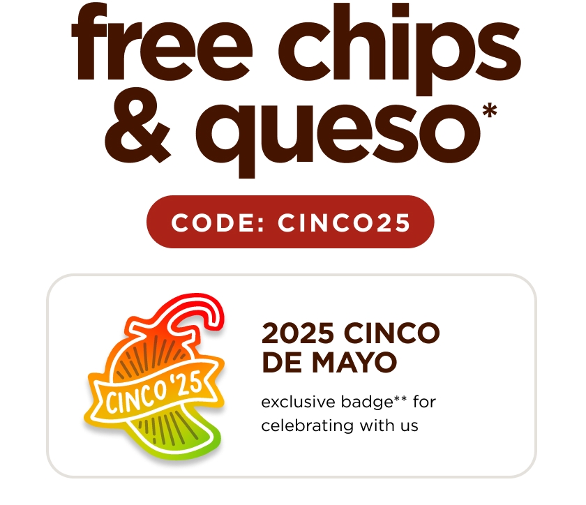 free chips and queso. code: cinco25. 2025 cinco de mayo exclusive badge for celebrating with us
