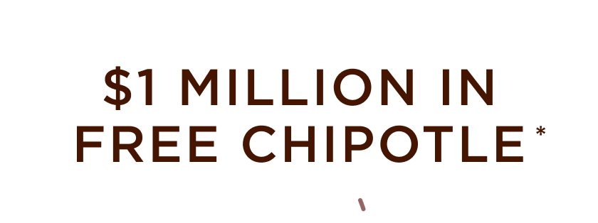 $1 MILLION IN FREE CHIPOTLE*