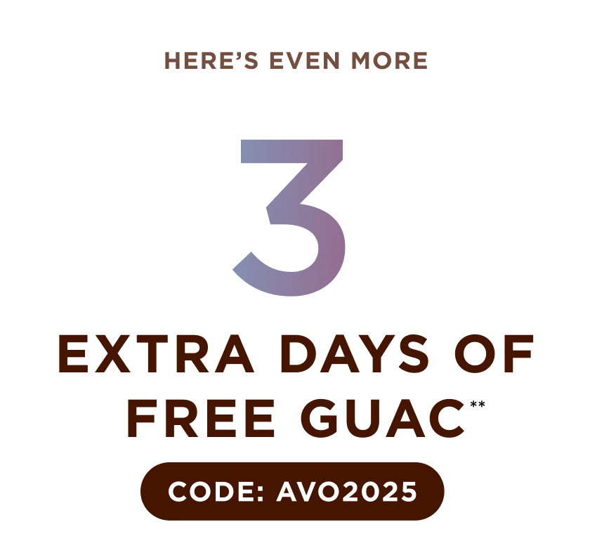 HERE'S EVEN MORE 3 EXTRA DAYS OF FREE GUAC™ CODE: AVO2025