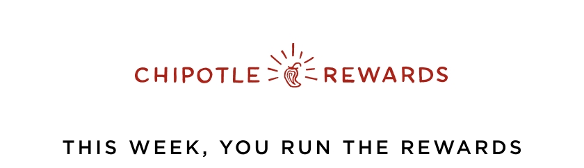 CHIPOTLE REWARDS THIS WEEK, YOU RUN THE REWARDS
