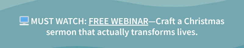 FREE Webinar: Craft a Christmas Sermon That Actually Transforms Lives