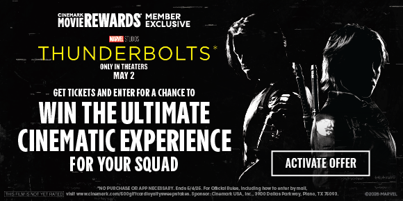 THUNDERBOLTS | GET TICKETS AND ENTER FOR A CHANCE TO WIN THE ULTIMATE CINEMATIC EXPERIENCE FOR YOUR SQUAD | ACTIVATE OFFER >