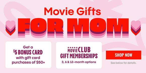 MOVIE GIFTS FOR MOM | Get a $5 BONUS CARD with gift card purchases of $50+ | MOVIE CLUB GIFT MEMBERSHIPS 3, 6 & 12-month options | SHOP NOW > See below for details. 
