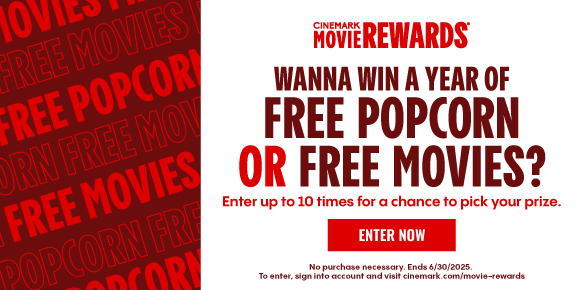 CINEMARK MOVIE REWARDS | WANNA WIN A YEAR OF FREE POPCORN OR FREE MOVIES? | Enter up to 10 times for a chance to pick your prize. | ENTER NOW >