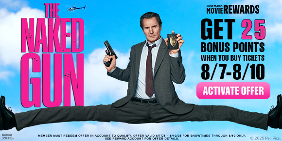 THE NAKED GUN | GET 25 BONUS POINTS WHEN YOU BUY TICKETS 8/7 - 8/10 | ACTIVATE OFFER >