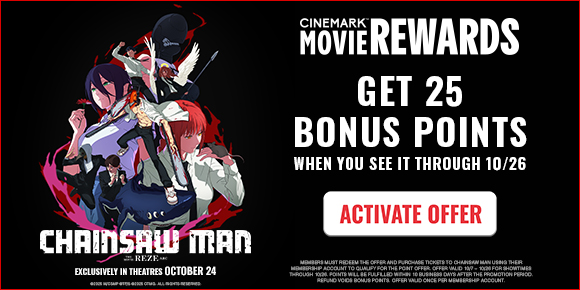CHAINSAW MAN THE MOVIE: REZE ARC | GET 25 BONUS POINTS WHEN YOU SEE IT THROUGH 10/26 | ACTIVATE OFFER >