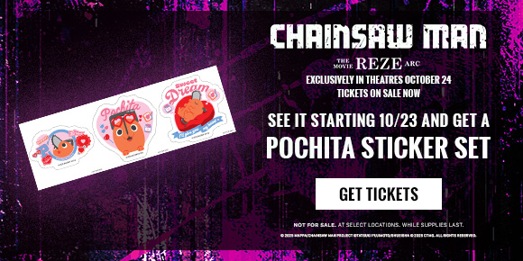 CHAINSAW MAN - THE MOVIE: REZE ARC | SEE IT STARTING 10/23 AND GET A POCHITA STICKER SET | GET TICKETS >