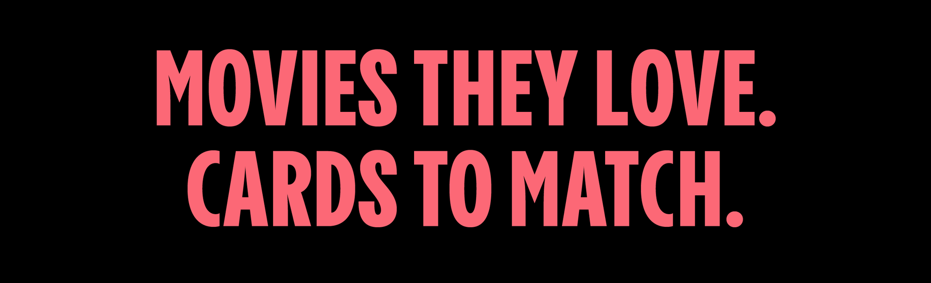 MOVIES THEY LOVE. GIFT CARDS TO MATCH.
