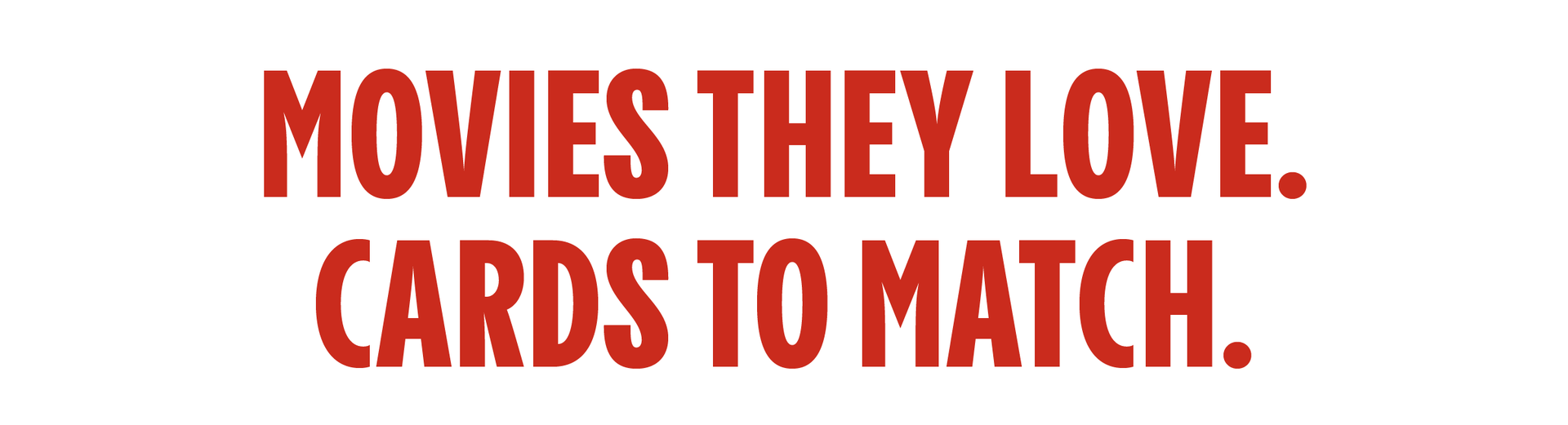 MOVIES THEY LOVE. GIFT CARDS TO MATCH.