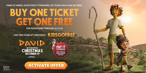 DAVID | BUY ONE TICKET GET ONE FREE | FOR SHOWTIMES THROUGH 12/21 | USE THIS CODE AT CHECKOUT | KIDSGOFREE | ACTIVATE OFFER >