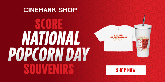 CINEMARK SHOP | SCORE NATIONAL POPCORN DAY SOUVENIRS | SHOP NOW >