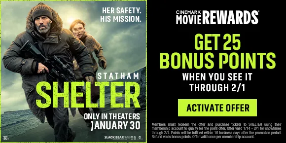 SHELTER | GET 25 BONUS POINTS WHEN YOU SEE IT THROUGH 2/1 | ACTIVATE OFFER >