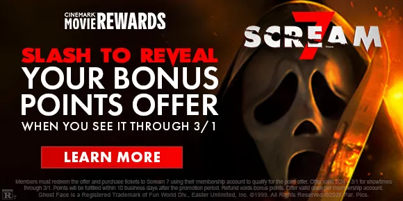 SCREAM 7 | SLASH TO REVEAL YOUR BONUS POINTS OFFER | WHEN YOU SEE IT THROUGH 3/1 | LEARN MORE >
