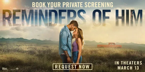 REMINDERS OF HIM | BOOK YOUR PRIVATE SCREENING | REQUEST NOW >