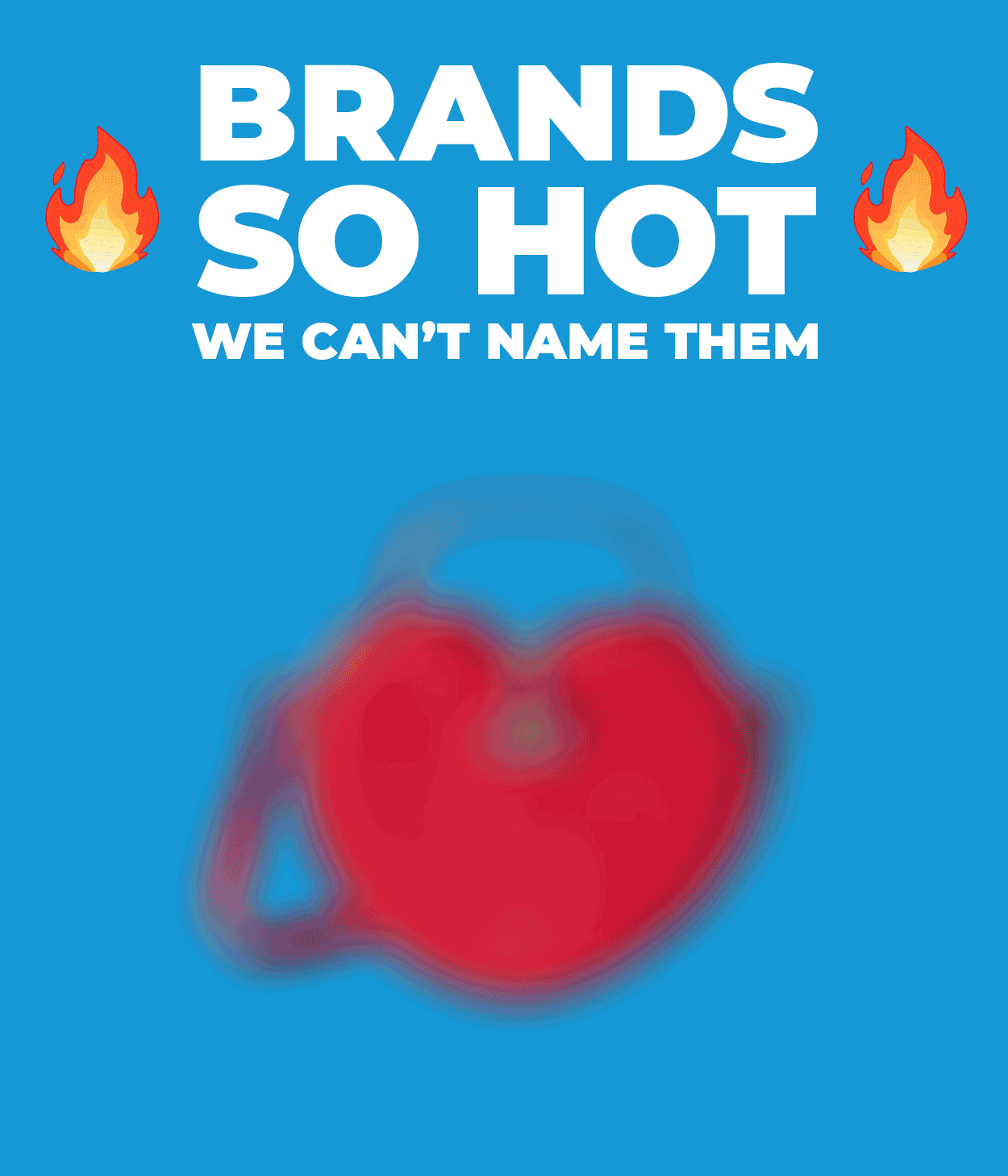 Brands So Hot ... We Can't Name Them!