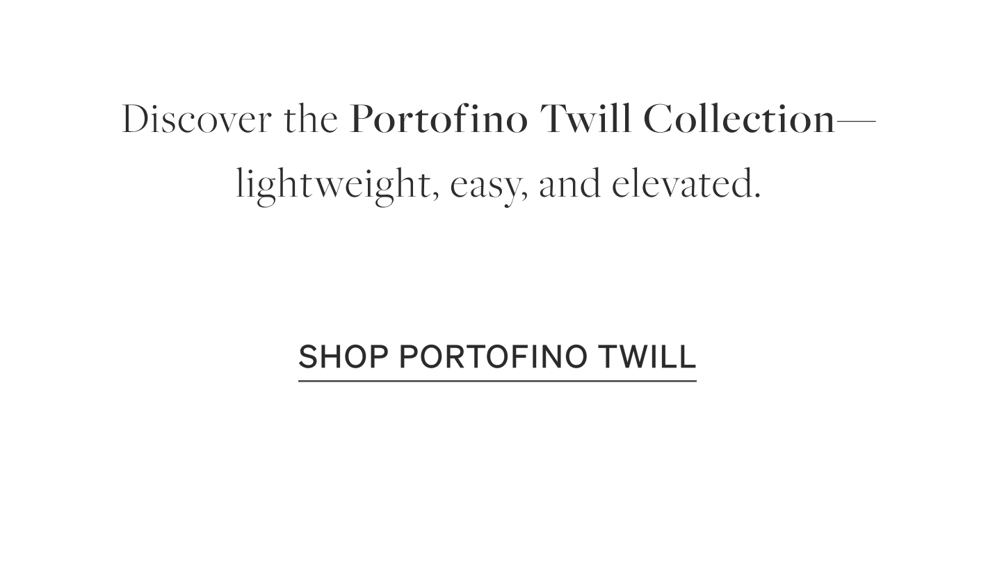 Shop Portofino Twill Collection