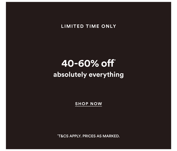 Shop 40-60% Off* Absolutely Everything