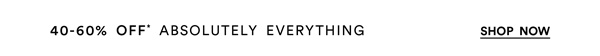 Shop 40-60% Off* Absolutely Everything