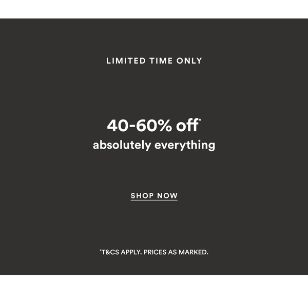 Shop 40-60% Off* Absolutely Everything