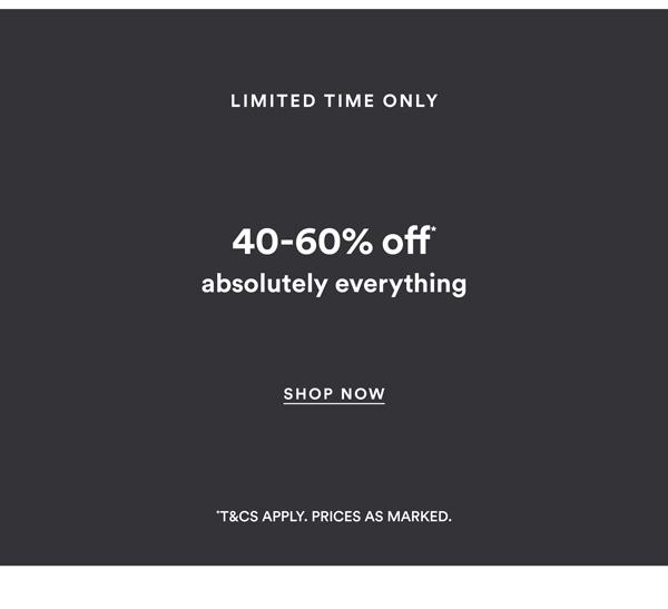 Shop 40-60% Off* Absolutely Everything