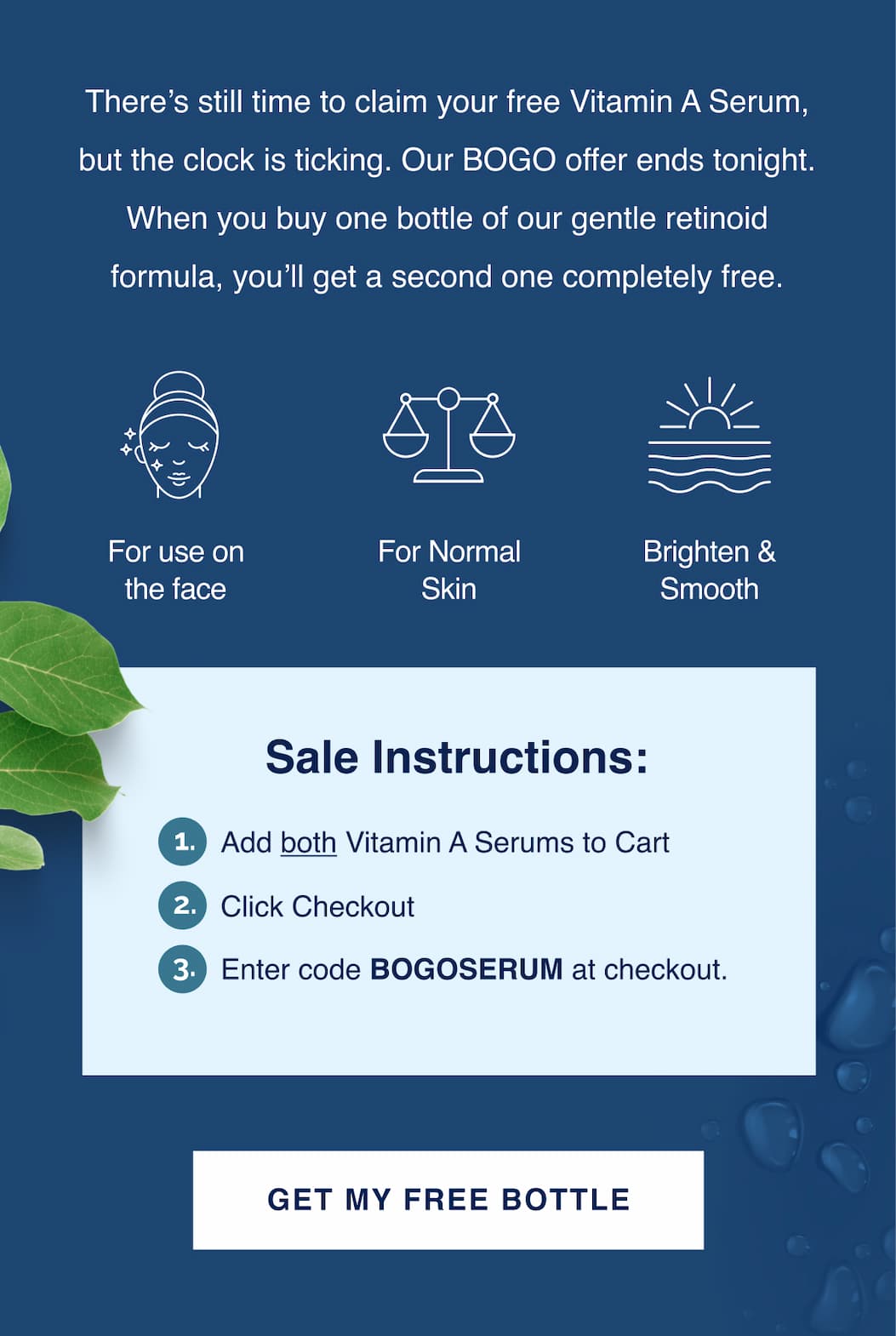 There’s still time to claim your free Vitamin A Serum, but the clock is ticking. Our BOGO offer ends tonight. When you buy one bottle of our gentle retinoid formula, you’ll get a second one completely free.