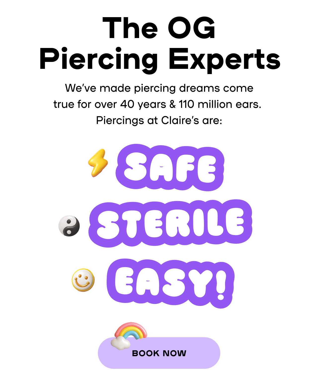 The Og Piercing Experts  - We've made piercing dreams come true for over 40 years & 110 million ears. Piercing ar Clair's are : Safe Sterile and Easy - Book now