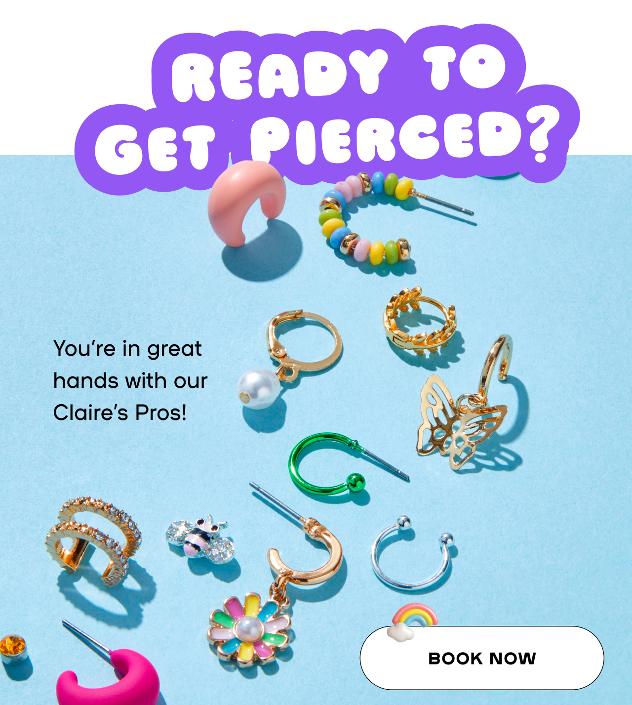 Ready to get pierced? You're in great hands with our Claire's Pros - Book now