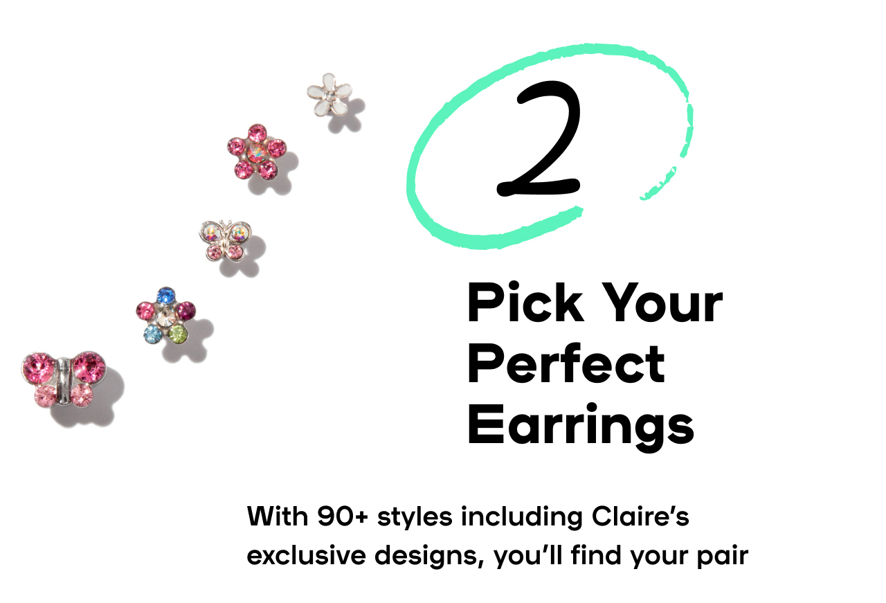 2 Pick Your Perfect Earrings With 90+ styles including Claire's exclusive designs, you'll find the perfect pair