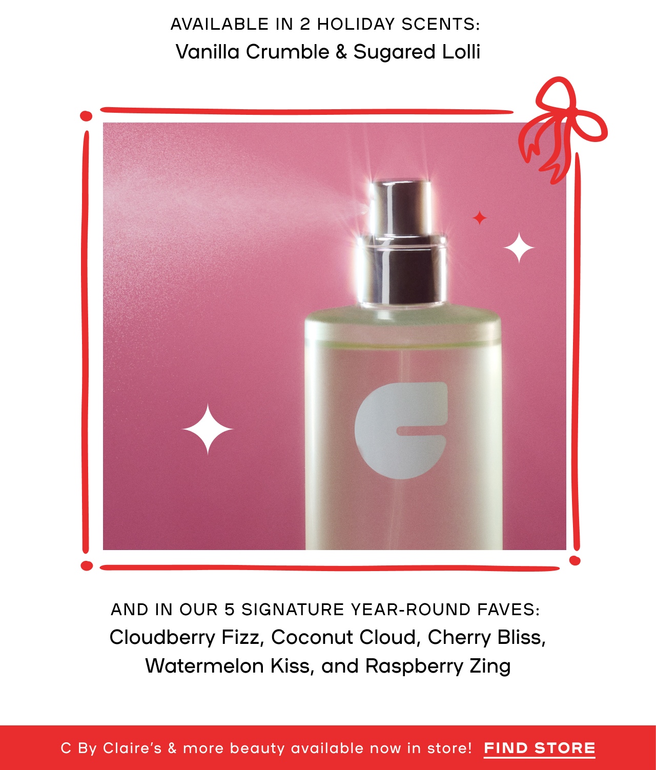 Available in 2 Holiday scents - Vanilla Crumble & Sugared Lolli - And in our 5 signature year round faves: Cloudberry Fizz, Coconut Cloud, Cherry Bliss, Watermelon, and Raspberry Zing. - Cby claire's  & more beauty available in store! Find Store