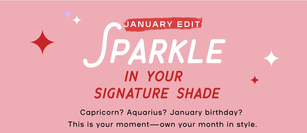 January Edit Sparkle in your signature shade - Capricorn? acquarius? January Birthday? This is your moment - own your month in style.